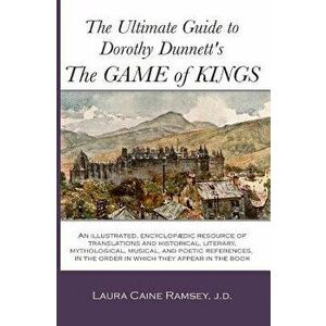 The Ultimate Guide to Dorothy Dunnett's the Game of Kings: An Illustrated, Encyclopedic Resource of Translations and Historical, Literary, Mythologica imagine