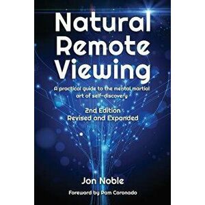 Natural Remote Viewing: A practical guide to the mental martial art of self-discovery, Paperback - Jon Noble imagine