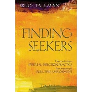 Finding Seekers: How to Develop a Spiritual Direction Practice from Beginning to Full-Time Employment, Paperback - Bruce Tallman imagine