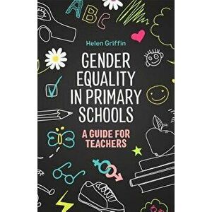 Gender Equality in Primary Schools: A Guide for Teachers, Paperback - Helen Griffin imagine