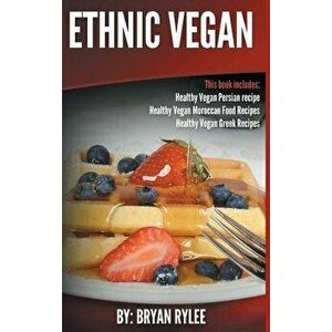 Ethnic Vegan: Healthy Vegan Persian recipe-Healthy Vegan Moroccan Recipes Healthy Vegan Greek Recipes, Hardcover - Bryan Rylee imagine