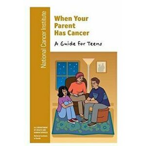 When Your Parent Has Cancer: A Guide for Teens, Paperback - National Cancer Institute imagine