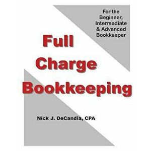 Full-Charge Bookkeeping: For the Beginner, Intermediate & Advanced Bookkeeper, Paperback - Nick J. Decandia Cpa imagine