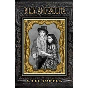 Billy and Paulita: The Saga of Billy the Kid, Paulita Maxwell, and the Santa Fe Ring, Paperback - Gale Cooper imagine