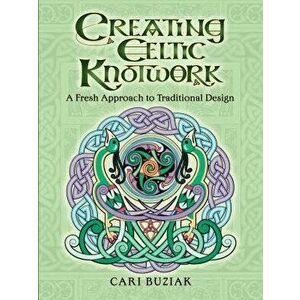 Creating Celtic Knotwork: A Fresh Approach to Traditional Design, Paperback - Cari Buziak imagine