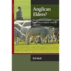 Anglican Elders?: Locally Shared Pastoral Leadership in English Anglican Churches, Paperback - Ed Moll imagine