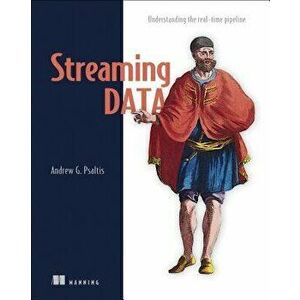 Streaming Data: Understanding the Real-Time Pipeline, Paperback - Andrew Psaltis imagine