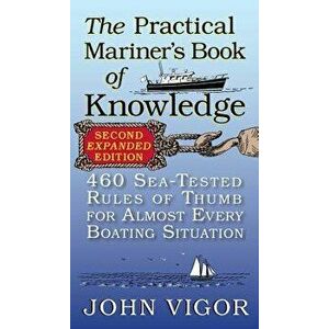 The Practical Mariner's Book of Knowledge: 460 Sea-Tested Rules of Thumb for Almost Every Boating Situation, Paperback - John Vigor imagine