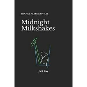 Midnight Milkshakes: Ice Cream and Suicide Vol. II, Paperback - Jack Ray imagine
