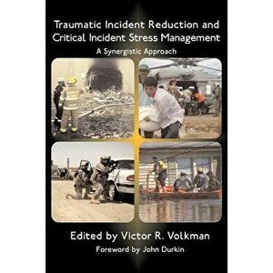 Traumatic Incident Reduction and Critical Incident Stress Management: A Synergistic Approach, Paperback - Victor R. Volkman imagine