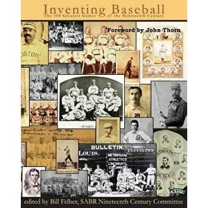 Inventing Baseball: The 100 Greatest Games of the 19th Century, Paperback - John Thorn imagine