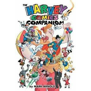 The Harvey Comics Companion, Paperback - Mark Arnold imagine