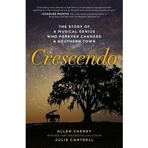 Crescendo: The Story of a Musical Genius Who Forever Changed a Southern Town, Paperback - Allen Cheney imagine