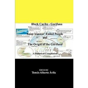 Black Caribs - Garifuna Saint Vincent' Exiled People: The Roots of the Garifuna, Paperback - Tomas Alberto Avila imagine