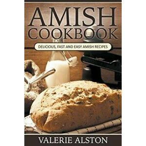 Amish Cookbook: Delicious, Fast and Easy Amish Recipes, Paperback - Valerie Alston imagine