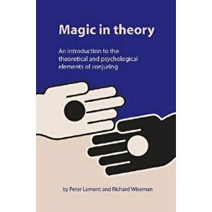 Magic in Theory: An Introduction to the Theoretical and Psychological Elements of Conjuring, Paperback - Peter Lamont imagine
