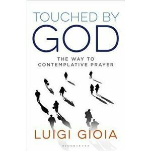 Touched by God: The Way to Contemplative Prayer, Paperback - Luigi Gioia imagine