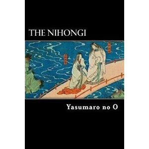 The Nihongi: Chronicles of Japan from the Earliest Times to A.D. 697, Paperback - Yasumaro No O imagine