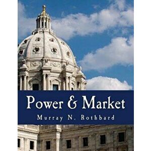 Power & Market: Government and the Economy, Paperback - Murray N. Rothbard imagine