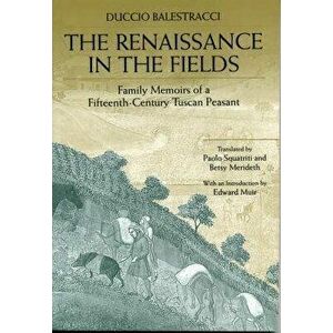 The Renaissance in the Fields: Family Memoirs of a Fifteenth-Century Tuscan Peasant - Duccio Balestracci imagine