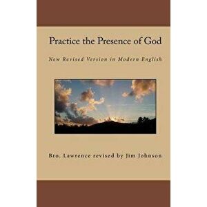 Practice the Presence of God: New Revised Version in Modern English, Paperback - Bro Lawrence Revised by Jim Johnson imagine