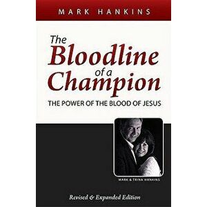 The Bloodline of a Champion: The Power of the Blood of Jesus, Paperback - Mark Hankins imagine