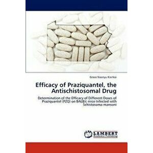 Efficacy of Praziquantel, the Antischistosomal Drug, Paperback - Grace Naanyu Kisirkoi imagine