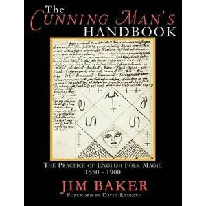 The Cunning Man's Handbook: The Practice of English Folk Magic, 1550-1900, Paperback - Jim Baker imagine