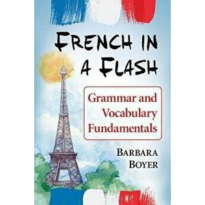 French in a Flash: Grammar and Vocabulary Fundamentals, Paperback - Barbara Boyer imagine