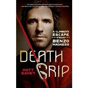 Death Grip: A Climber's Escape from Benzo Madness, Paperback - Matt Samet imagine