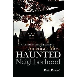 True Ghost Stories and Eerie Legends from America's Most Haunted Neighborhood, Paperback - David Domine imagine