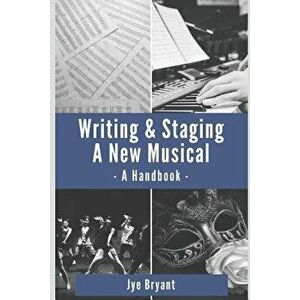 Writing & Staging a New Musical: A Handbook, Paperback - Jye Bryant imagine