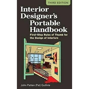Interior Designer's Portable Handbook: First-Step Rules of Thumb for the Design of Interiors, Paperback - John Patten Guthrie imagine