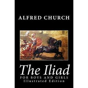 The Iliad for Boys and Girls, Paperback - Alfred Church imagine