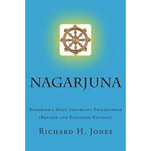 Nagarjuna (Second Edition): Buddhism's Most Important Philosopher, Paperback - Richard H. Jones imagine