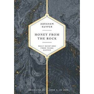 Honey from the Rock: Daily Devotions from Young Kuyper, Hardcover - Abraham Kuyper imagine