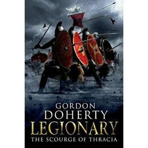 Legionary: The Scourge of Thracia (Legionary 4), Paperback - Gordon Doherty imagine