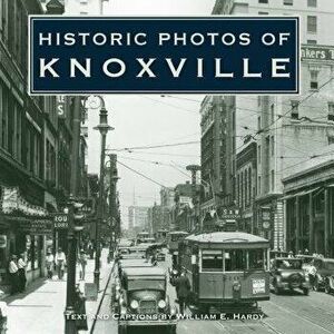 Historic Photos of Knoxville, Hardcover - William E. Hardy imagine