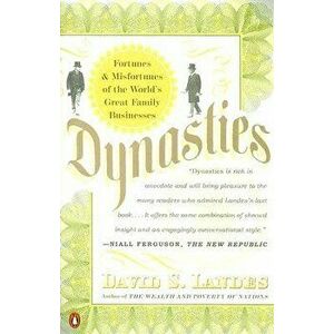 Dynasties: Fortunes and Misfortunes of the World's Great Family Businesses, Paperback - David S. Landes imagine