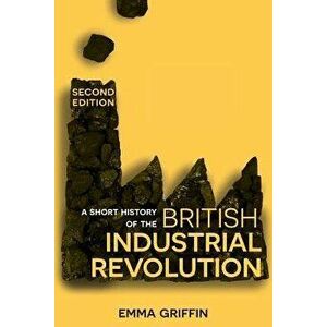 A Short History of the British Industrial Revolution, Paperback - Emma Griffin imagine
