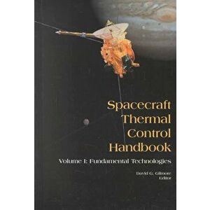 Spacecraft Thermal Control Handbook, Volume I: Fundamental Technologies, Hardcover - David G. Gilmore imagine