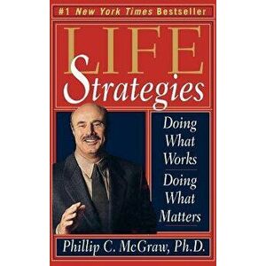 Life Strategies: Doing What Works, Doing What Matters, Hardcover - Phillip C. McGraw imagine