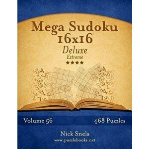 Mega Sudoku 16x16 Deluxe - Extreme - Volume 56 - 468 Logic Puzzles, Paperback - Nick Snels imagine