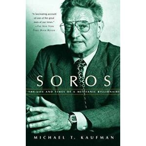 Soros: The Life and Times of a Messianic Billionaire, Paperback - Michael T. Kaufman imagine