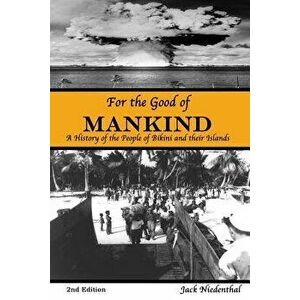 For the Good of Mankind: A History of the People of Bikini and Their Islands, Paperback - Jack Niedenthal imagine