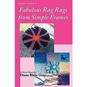 Fabulous Rag Rugs from Simple Frames, Paperback - Diana Blake Gray imagine