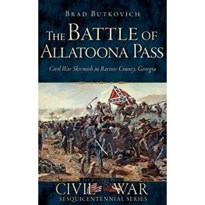 The Battle of Allatoona Pass: Civil War Skirmish in Bartow County, Georgia, Hardcover - Brad Butkovich imagine
