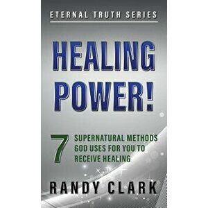 Healing Power!: 7 Supernatural Methods God Uses for You to Receive Healing, Paperback - Randy Clark imagine