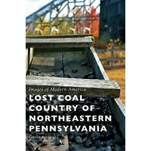 Lost Coal Country of Northeastern Pennsylvania, Hardcover - Lorena Beniquez imagine