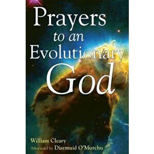 Prayers to an Evolutionary God, Paperback - William Cleary imagine